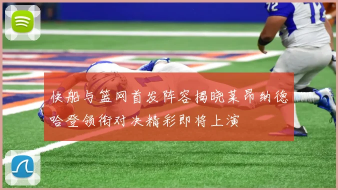 快船与篮网首发阵容揭晓莱昂纳德哈登领衔对决精彩即将上演